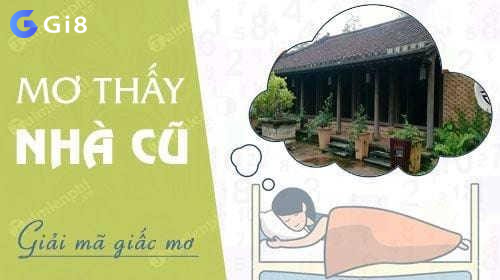 Giải mã giấc mơ thấy nhà cũ Giải mã giấc mơ thấy nhà cũ