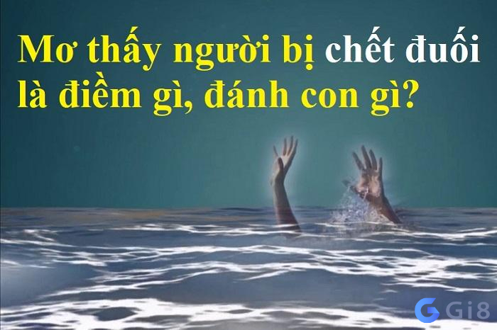 Giấc mơ chết đuối Mơ chết đuối đánh con gì tỷ lệ thắng cao