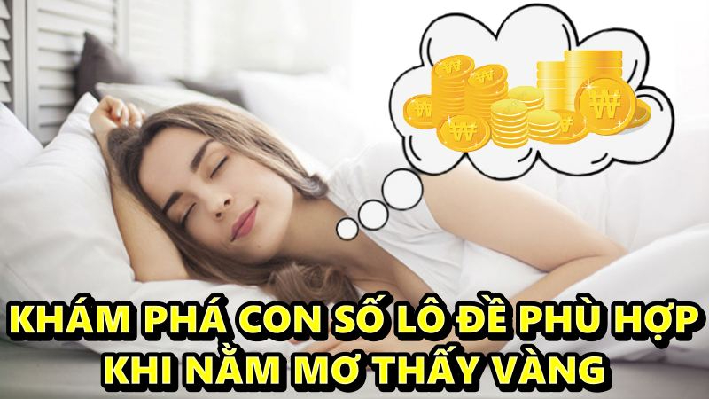  Khám phá con số lô đề phù hợp khi nằm mơ thấy vàng