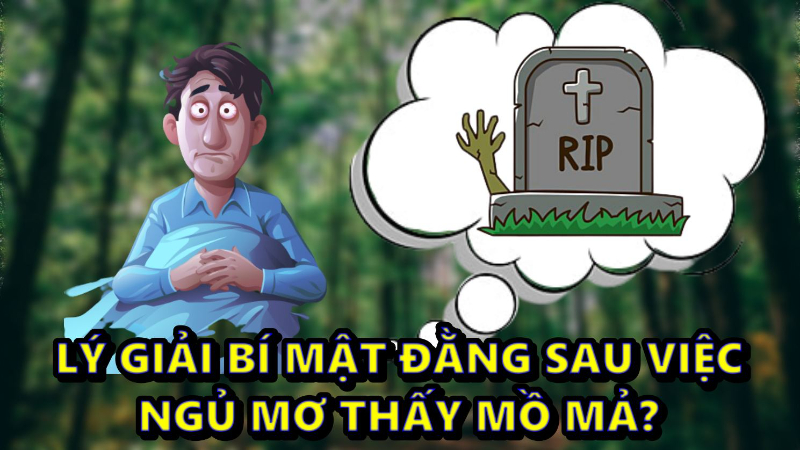 Giải thích bí mật ẩn đằng sau giấc mơ thấy mồ mả