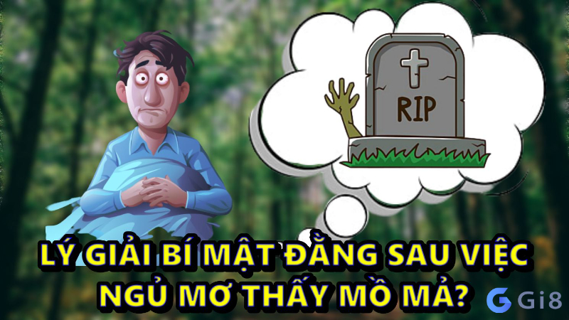 Nằm mơ thấy mồ mả có ý nghĩa gì cho tương lai? mơ thấy mồ mả