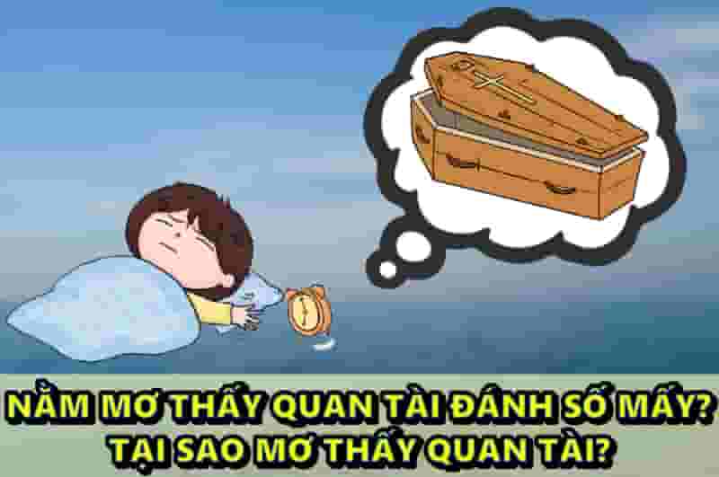 Nằm mơ thấy quan tài đánh số mấy? Tại sao mơ thấy quan tài?