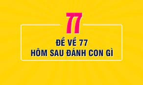 De ve 77 hom sau danh con gi? Năm 2022