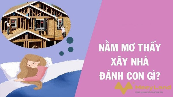 mơ xây nhà mới đánh con gì ? (gi88)