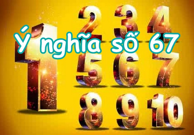 Ý nghĩa con số 67 # giải mã con số 67 là cát lành, hay hung hiểm -gi88