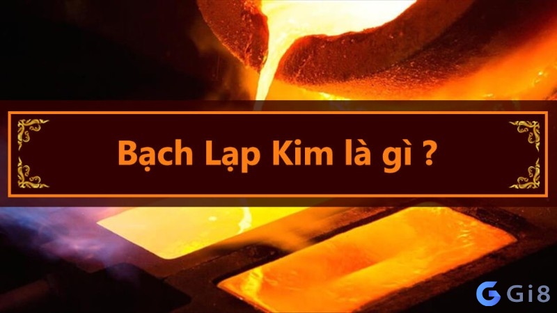 Nạp âm bach lạp kim sinh năm bao nhiêu bạch lạp kim là gì
