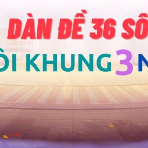 Soi cầu dàn đề 36 số nuôi khung 3 ngày bất bại cực chuẩn 2022