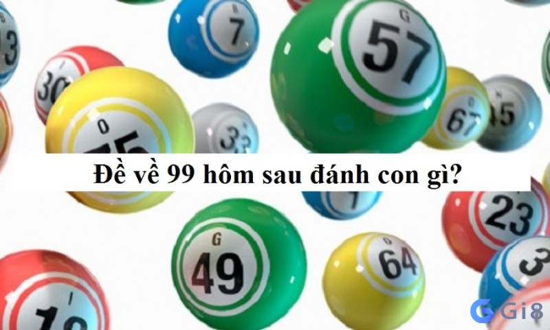 Đề về 99 đánh con gì? Để người chơi đanh số đổi đời Đề về 99 đánh con gì?