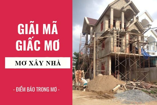 Mơ xây nhà đánh đề con gì? Gi8 giải đáp giấc mơ cho bạn