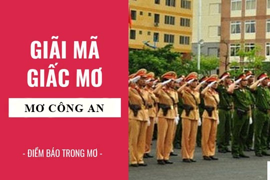 Nằm mơ thấy công an đánh số mấy? 8 giấc mơ phổ biến nhất