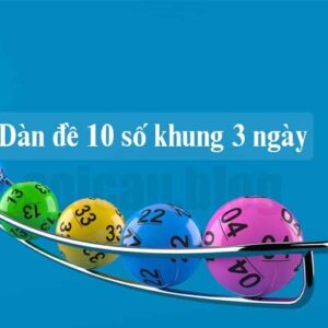 Dan de10 so khung 3 ngay - Chia sẻ bí quyết chơi lô đề ăn chắc