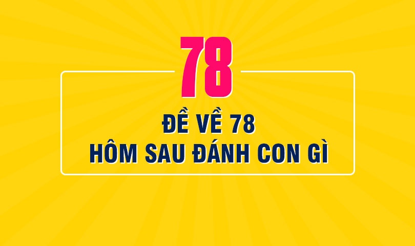 de ve 78 hom sau ve con gi may mắn và tài lộc nhất