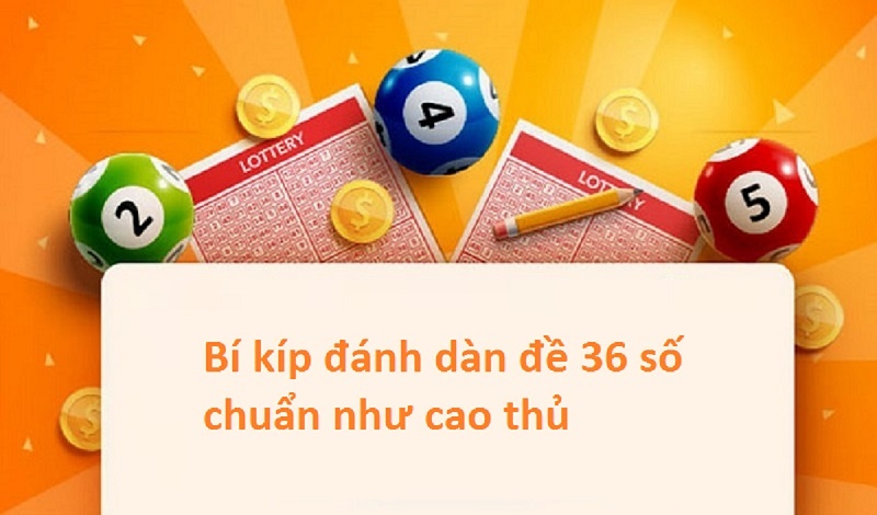 Dan 36 số - Bí kíp chơi dàn đề 36 số khung 3 ngày thành công