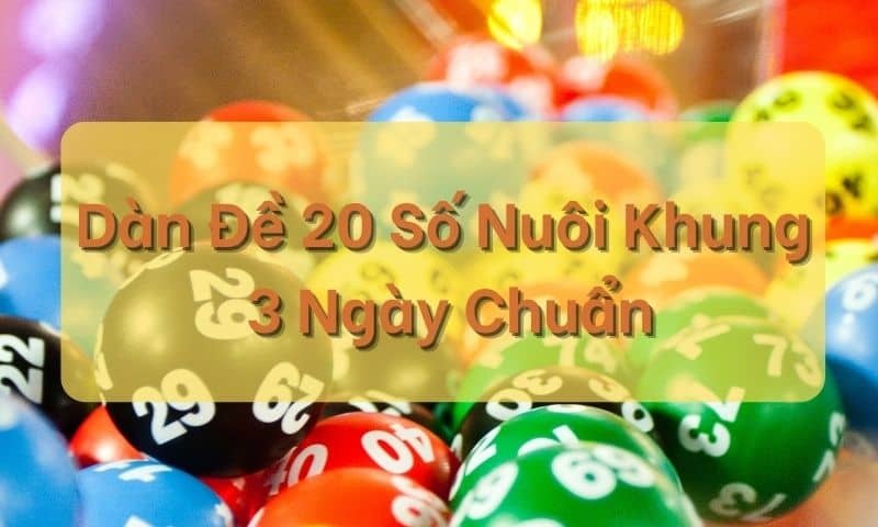 Dàn đề 20 số nuôi 3 ngày - Phương pháp soi cầu siêu chuẩn xác