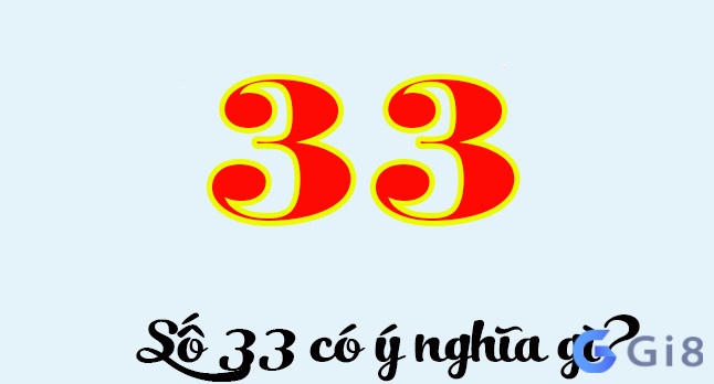 Khám phá ý nghĩa con số 33 chuẩn nhất đề về 33 hôm sau ra con gì may mắn nhất