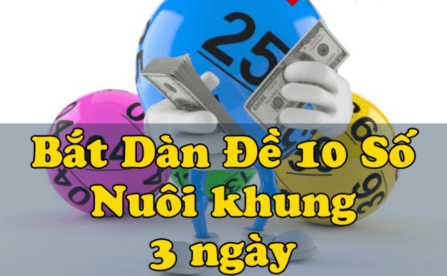 Dan de 10 so nuoi 3 ngay - Thủ thuật chơi dàn đề bao ăn từ A-Z