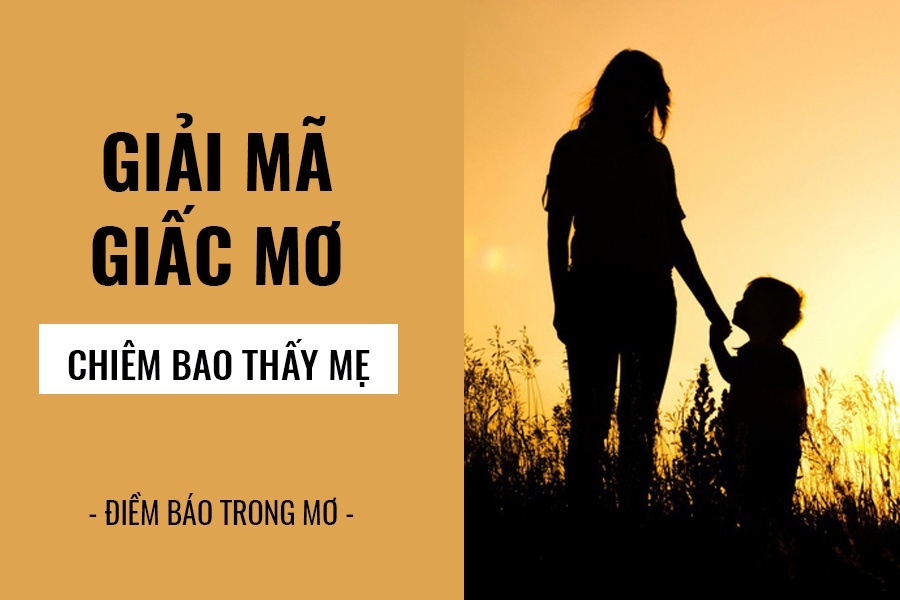 Chiêm bao thấy mẹ tốt hay xấu? Nên đánh đề số nào may mắn?
