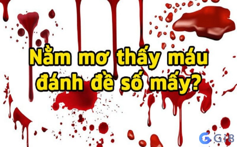 Chiêm bao thấy máu ẩn chưa những con số đề đem lại may mắn. Giải mã con đề may mắn khi nằm chiêm bao thấy máu
