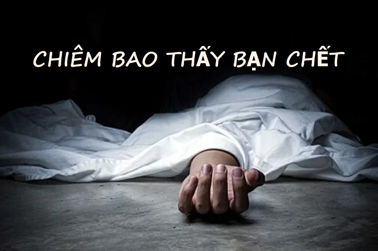 Chiêm bao thấy bạn chết? Điềm báo và con số tương ứng
