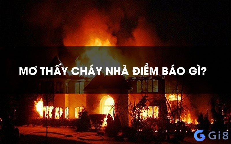Mơ bị cháy nhà có nhiều dự báo tùy vào bối cảnh chiêm bao Mơ bị cháy nhà có nhiều dự báo tùy vào bối cảnh chiêm bao