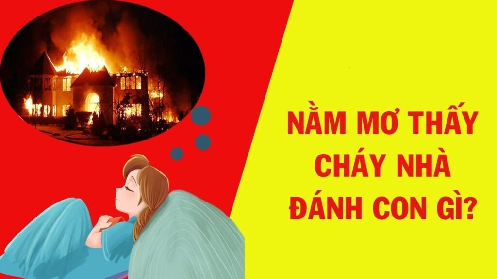 Mơ bị cháy nhà là điềm lành hay dữ? Đánh con gì?
