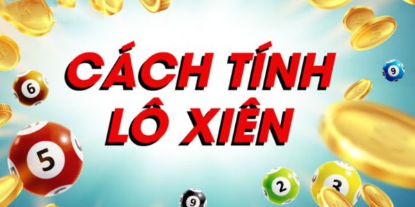 Cách tính tiền lô xiên 2 - xiên 3 - xiên 4 chính xác nhất hiện nay