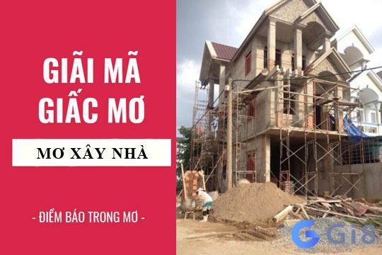 Nằm chiêm bao thấy xây nhà có điềm báo gì cho tương lai ? Nằm mơ xây nhà có điềm báo gì cho tương lai ?