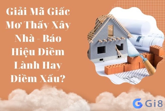 Mơ thấy nhà mới xây tốt hay xấu? Mơ thấy nhà mới xây tốt hay xấu?
