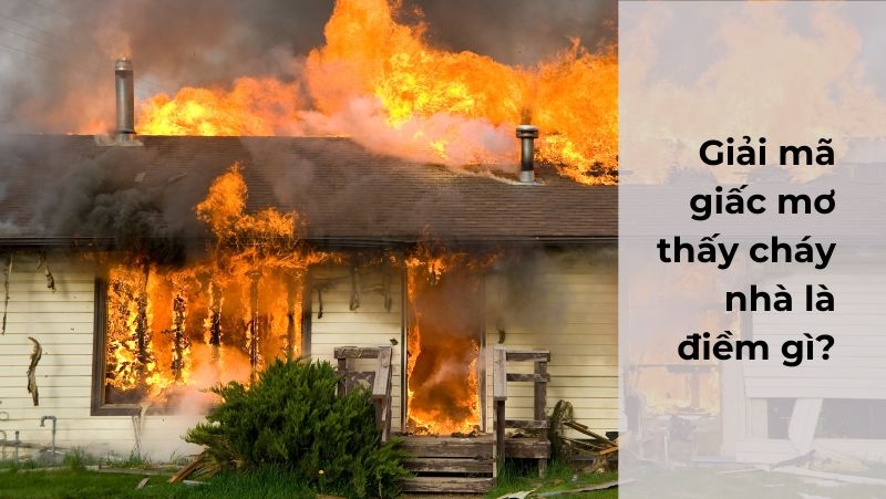 Nằm mơ thấy cháy nhà là điềm gì? Đánh đề số mấy?