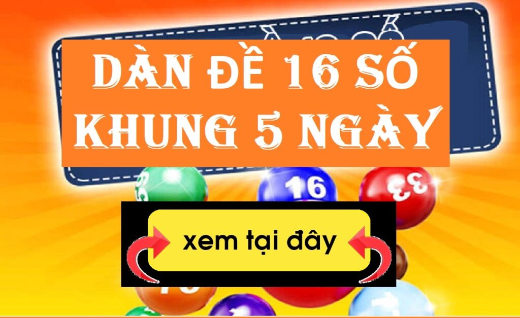 Dàn đề 16 số nuôi khung 5 ngày chuẩn xác nhất cho anh em