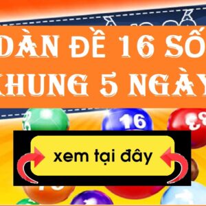 Dàn đề 16 số nuôi khung 5 ngày chuẩn xác nhất cho anh em