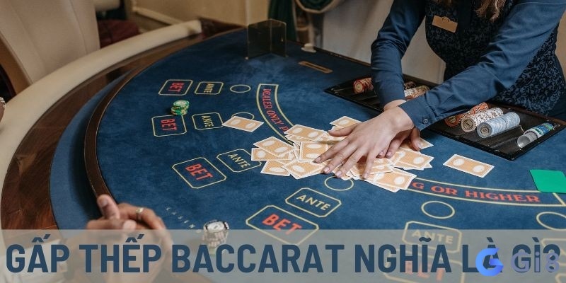 Gấp thếp baccarat: Chiến thuật chơi hiệu quả không nên bỏ qua