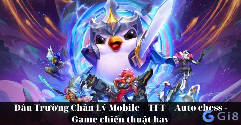 Đấu Trường Chân Lý – game auto battler chiến thuật đội hình đình đám Đấu Trường Chân Lý – game auto battler chiến thuật đội hình đình đám