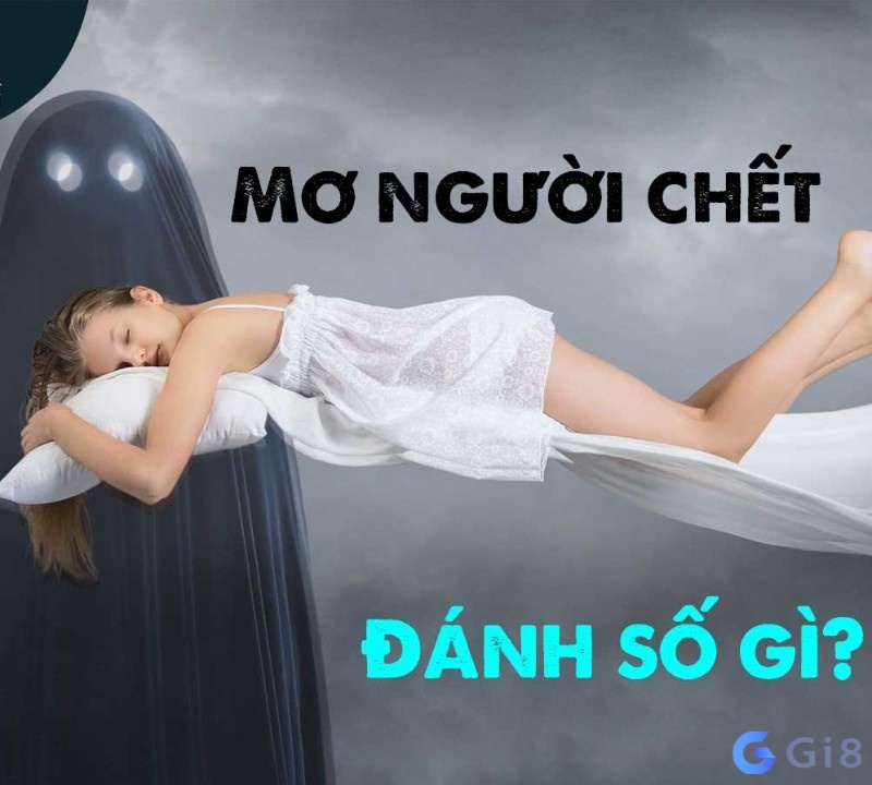 Mỗi giấc mơ người chết khác nhau sẽ ứng với một con số khác nhau Mỗi giấc mơ người chết khác nhau sẽ ứng với một con số khác nhau
