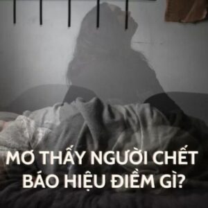 Giải mã giấc mơ mơ thấy người chết - Con số may mắn phát tài