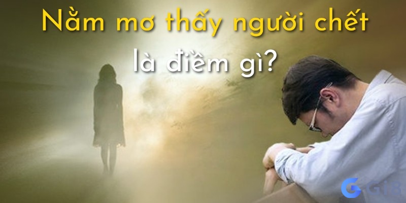 Giải mã giấc mơ mơ thấy người chết ở mỗi giấc mơ khác nhau sẽ mang ý nghĩa khác nhau Giải mã giấc mơ mơ thấy người chết ở mỗi giấc mơ khác nhau sẽ mang ý nghĩa khác nhau