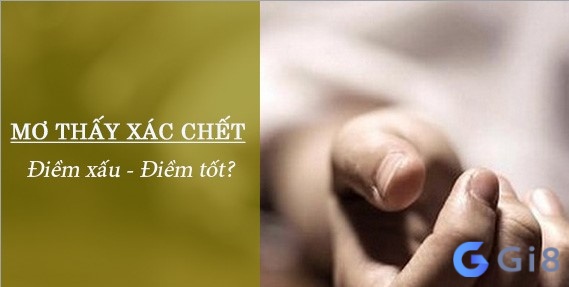 Giải mã giấc mơ thấy xác chết mang điềm báo hung hay cát cho người mơ? Giải mã giấc mơ thấy xác chết mang điềm báo hung hay cát cho người mơ?