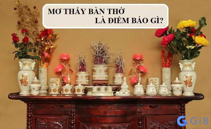 Luận giải giấc mơ thấy bàn thờ thường mang điềm báo tâm linh và sự kết nối với tổ tiên