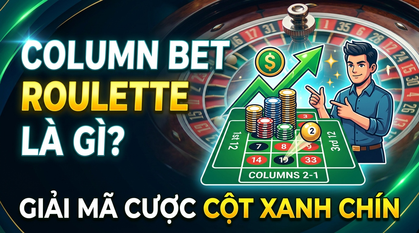 Column bet roulette là gì? Giải mã cược cột xanh chín